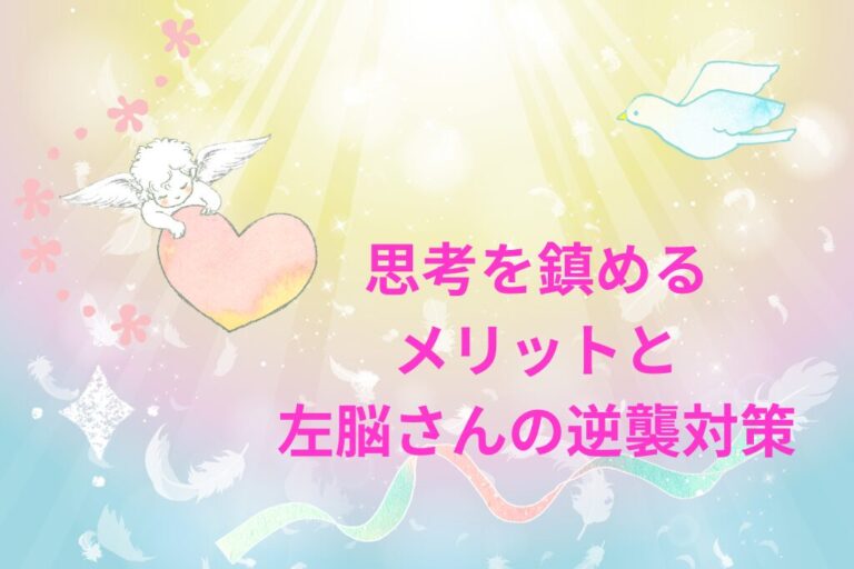 思考を鎮めるメリットと左脳さんの逆襲対策｜セルフセラピーで育む自己愛